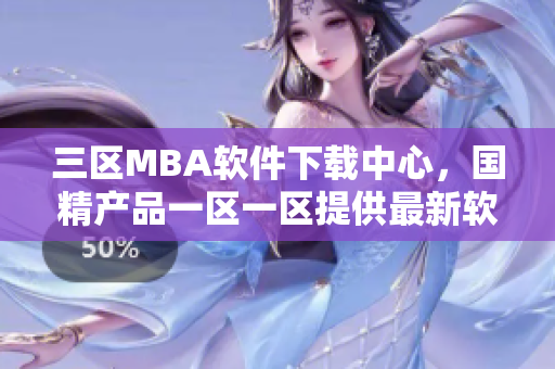 三区MBA软件下载中心，国精产品一区一区提供最新软件资源