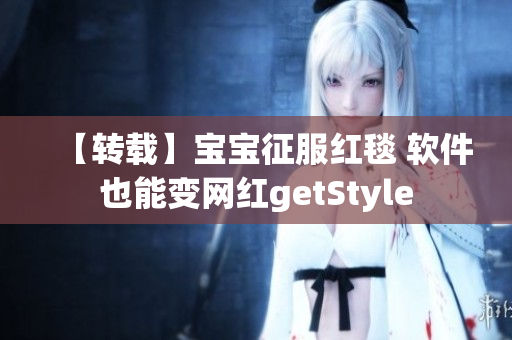 【转载】宝宝征服红毯 软件也能变网红getStyle