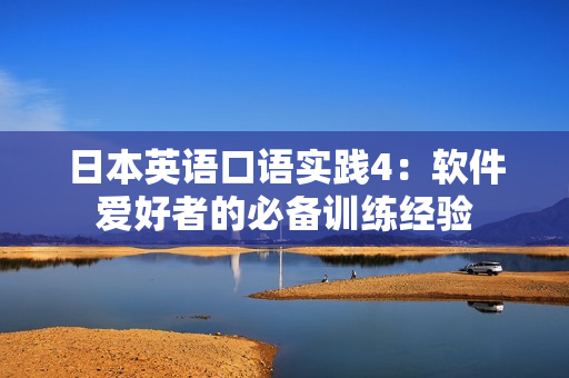 日本英语口语实践4：软件爱好者的必备训练经验