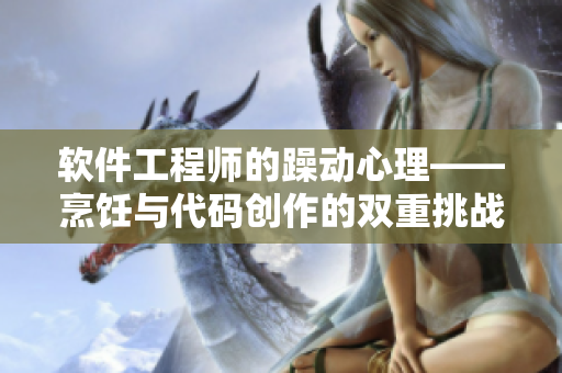 软件工程师的躁动心理——烹饪与代码创作的双重挑战