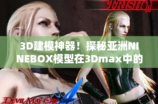 3D建模神器！探秘亚洲NINEBOX模型在3Dmax中的妙用