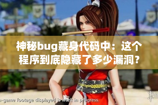 神秘bug藏身代码中：这个程序到底隐藏了多少漏洞？