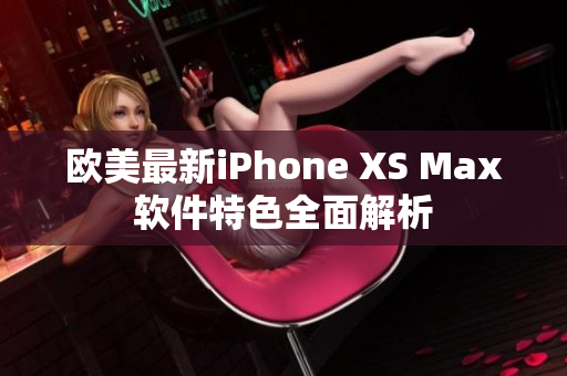 欧美最新iPhone XS Max软件特色全面解析