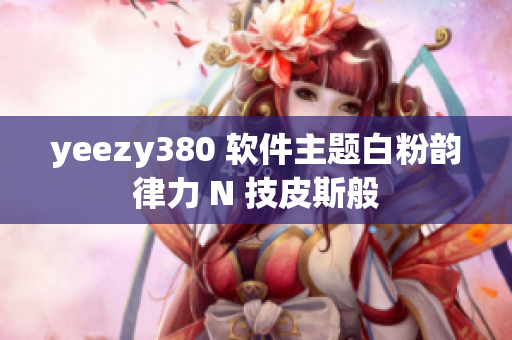 yeezy380 软件主题白粉韵律力 N 技皮斯般