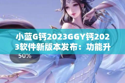 小蓝G钙2023GGY钙2023软件新版本发布：功能升级再升华