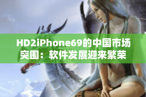 HD2iPhone69的中国市场突围：软件发展迎来繁荣