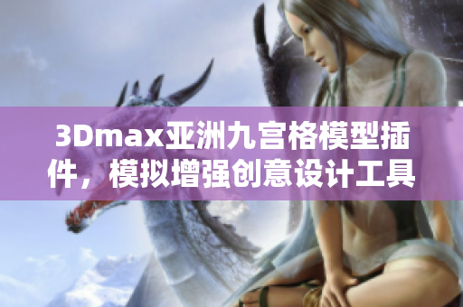 3Dmax亚洲九宫格模型插件，模拟增强创意设计工具