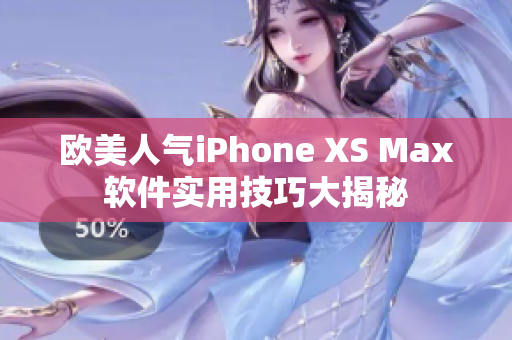 欧美人气iPhone XS Max软件实用技巧大揭秘
