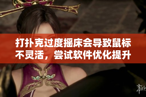 打扑克过度摇床会导致鼠标不灵活，尝试软件优化提升操作效率