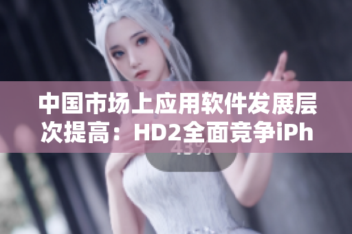 中国市场上应用软件发展层次提高：HD2全面竞争iPhone69