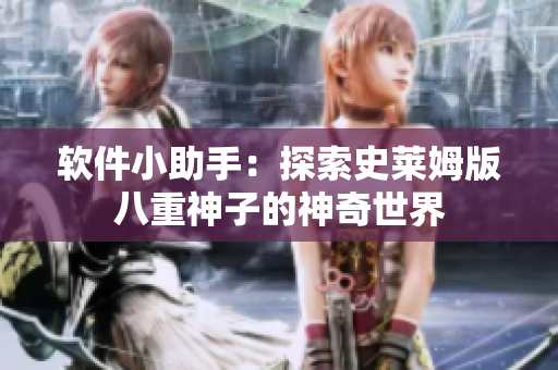 软件小助手：探索史莱姆版八重神子的神奇世界
