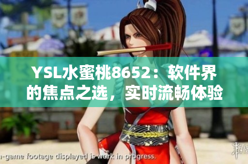 YSL水蜜桃8652：软件界的焦点之选，实时流畅体验