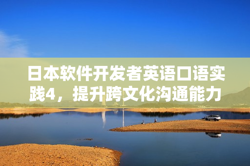 日本软件开发者英语口语实践4，提升跨文化沟通能力