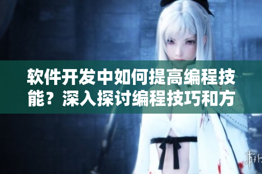 软件开发中如何提高编程技能？深入探讨编程技巧和方法