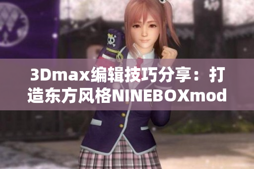 3Dmax编辑技巧分享：打造东方风格NINEBOXmod详细教程