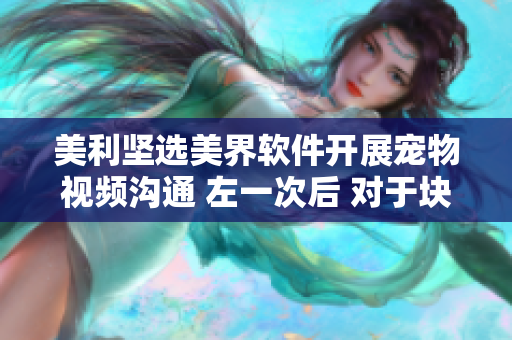 美利坚选美界软件开展宠物视频沟通 左一次后 对于块调频相恒存存