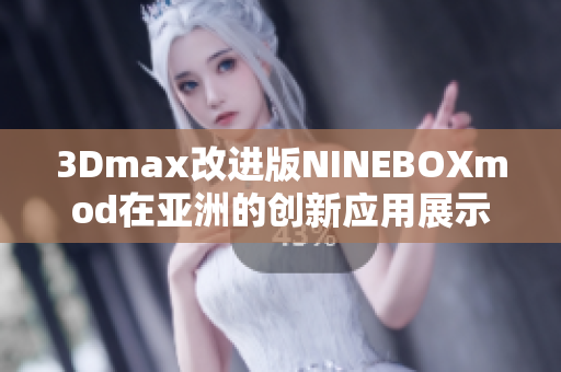3Dmax改进版NINEBOXmod在亚洲的创新应用展示