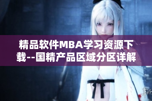精品软件MBA学习资源下载--国精产品区域分区详解