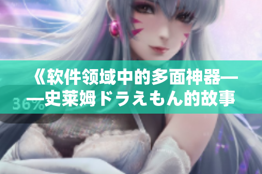 《软件领域中的多面神器——史莱姆ドラえもん的故事》