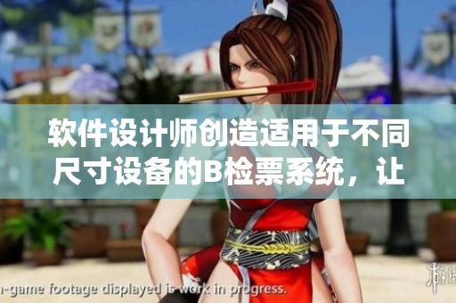 软件设计师创造适用于不同尺寸设备的B检票系统，让乘客轻松上车