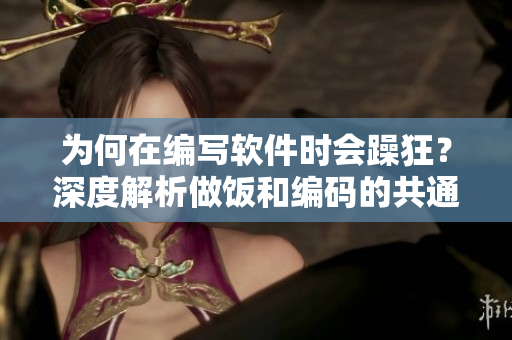 为何在编写软件时会躁狂？深度解析做饭和编码的共通之处