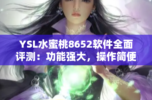 YSL水蜜桃8652软件全面评测：功能强大，操作简便，体验流畅
