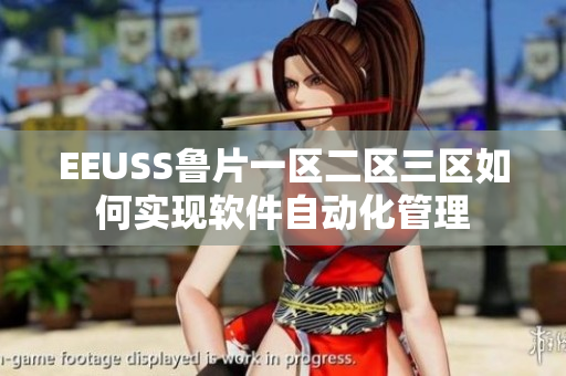 EEUSS鲁片一区二区三区如何实现软件自动化管理
