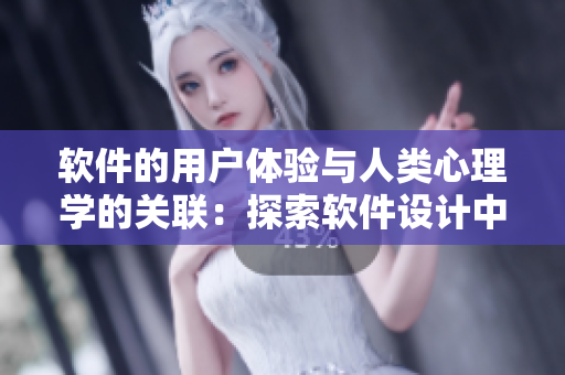 软件的用户体验与人类心理学的关联：探索软件设计中人性化的重要性