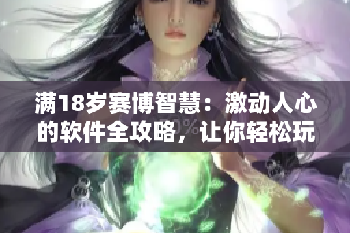满18岁赛博智慧：激动人心的软件全攻略，让你轻松玩转编程世界
