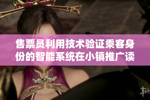 售票员利用技术验证乘客身份的智能系统在小镇推广读者免费权益