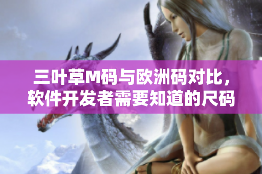 三叶草M码与欧洲码对比，软件开发者需要知道的尺码转换攻略