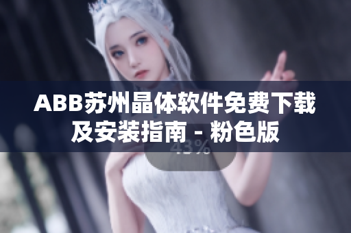 ABB苏州晶体软件免费下载及安装指南 - 粉色版