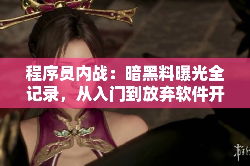 程序员内战：暗黑料曝光全记录，从入门到放弃软件开发全程揭秘