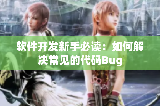 软件开发新手必读：如何解决常见的代码Bug
