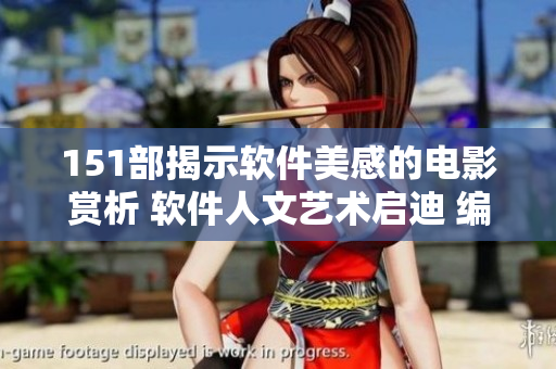 151部揭示软件美感的电影赏析 软件人文艺术启迪 编辑深度解读
