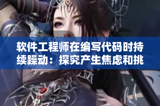 软件工程师在编写代码时持续躁动：探究产生焦虑和挑剔情绪的根源