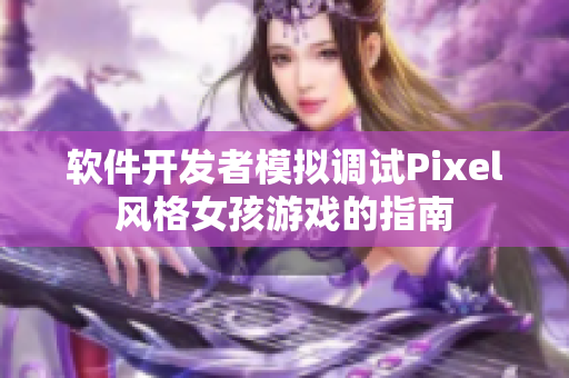 软件开发者模拟调试Pixel风格女孩游戏的指南