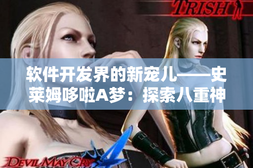软件开发界的新宠儿——史莱姆哆啦A梦：探索八重神子的奇妙编程世界