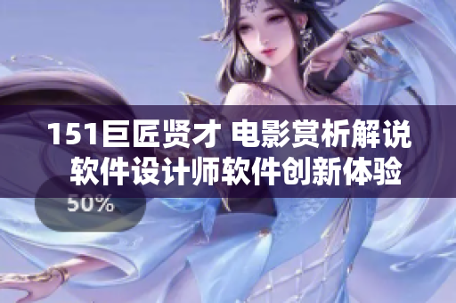 151巨匠贤才 电影赏析解说  软件设计师软件创新体验
