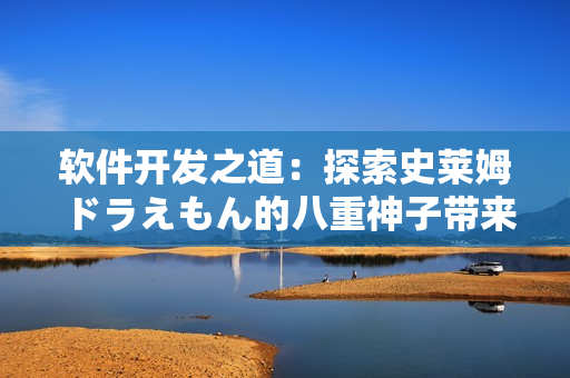软件开发之道：探索史莱姆ドラえもん的八重神子带来的启示