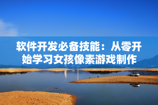 软件开发必备技能：从零开始学习女孩像素游戏制作
