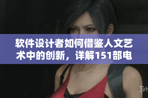 软件设计者如何借鉴人文艺术中的创新，详解151部电影涵义