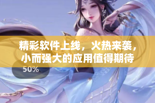 精彩软件上线，火热来袭，小而强大的应用值得期待