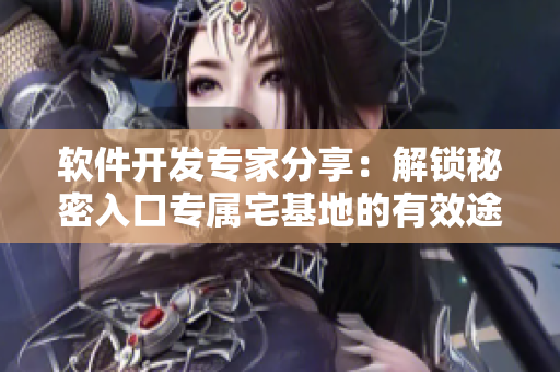 软件开发专家分享：解锁秘密入口专属宅基地的有效途径
