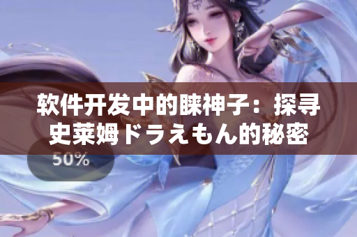 软件开发中的睐神子：探寻史莱姆ドラえもん的秘密