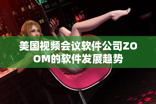 美国视频会议软件公司ZOOM的软件发展趋势