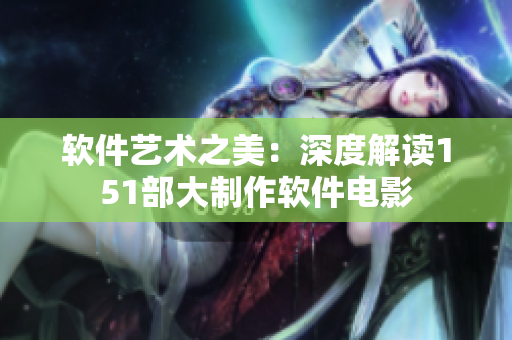 软件艺术之美：深度解读151部大制作软件电影