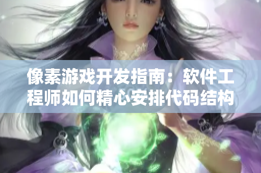 像素游戏开发指南：软件工程师如何精心安排代码结构和调试技巧