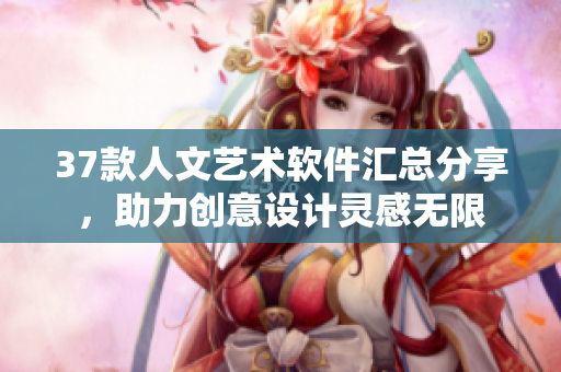 37款人文艺术软件汇总分享，助力创意设计灵感无限