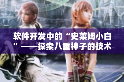 软件开发中的“史莱姆小白”——探索八重神子的技术奥秘